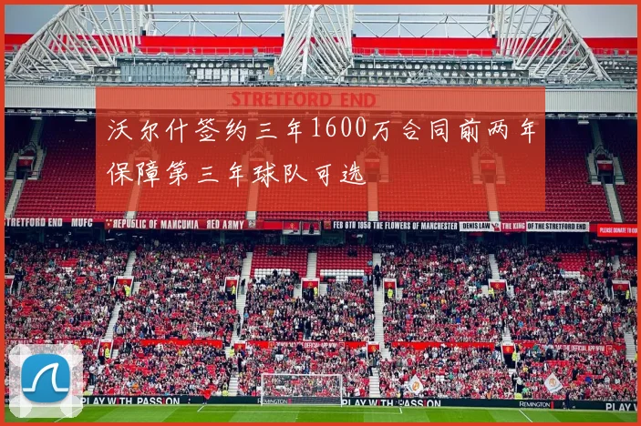沃尔什签约三年1600万合同前两年保障第三年球队可选
