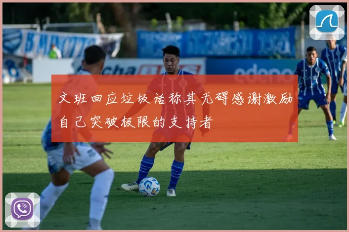 文班回应垃圾话称其无碍感谢激励自己突破极限的支持者
