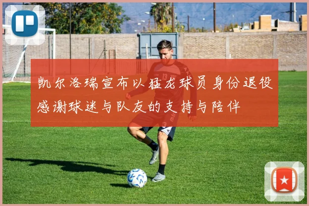 凯尔洛瑞宣布以猛龙球员身份退役感谢球迷与队友的支持与陪伴