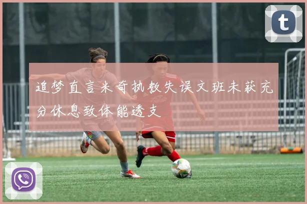 追梦直言米奇执教失误文班未获充分休息致体能透支